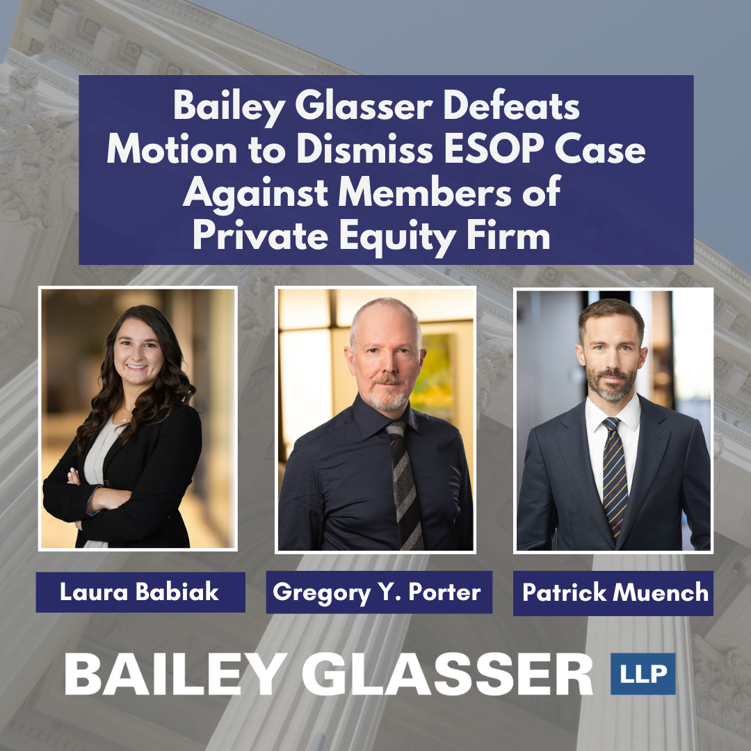 Bailey Glasser ERISA Litigators Defeat Motion to Dismiss ESOP Case Against Members of Privacy Equity Firm